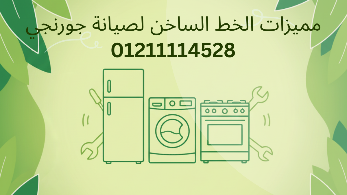 الخط الساخن لصيانة جورنجي | رقم صيانة جورنجي 01211114528