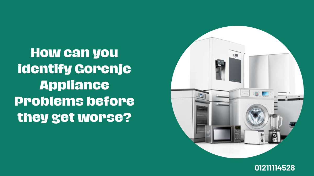 How can you identify Gorenje Appliance Problems before they get worse?
