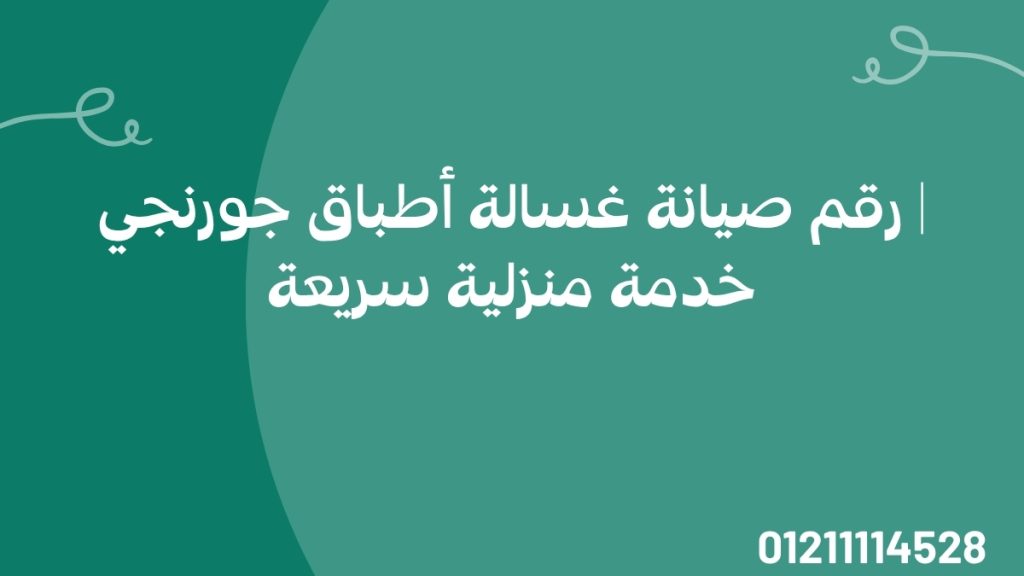 رقم صيانة غسالة أطباق جورنجي | خدمة منزلية سريعة