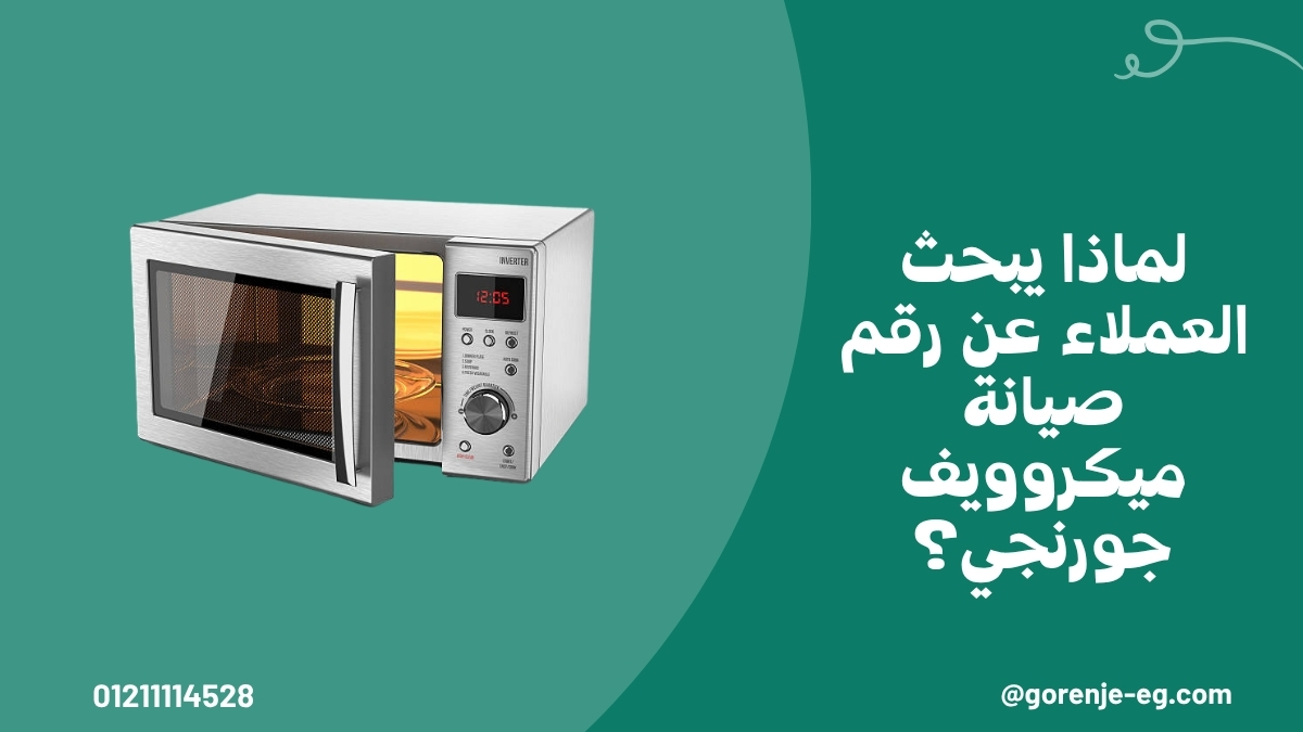 لماذا يبحث العملاء عن رقم صيانة ميكروويف جورنجي؟