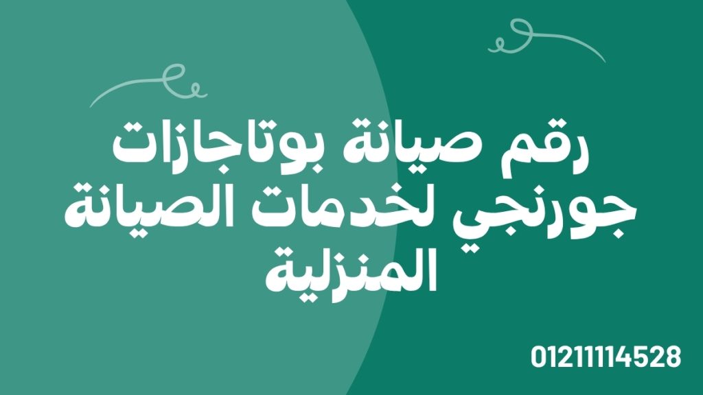 رقم صيانة بوتاجازات جورنجي 01211114528 لخدمات الصيانة المنزلية