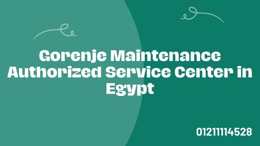 Gorenje Maintenance – Authorized Service Center in Egypt