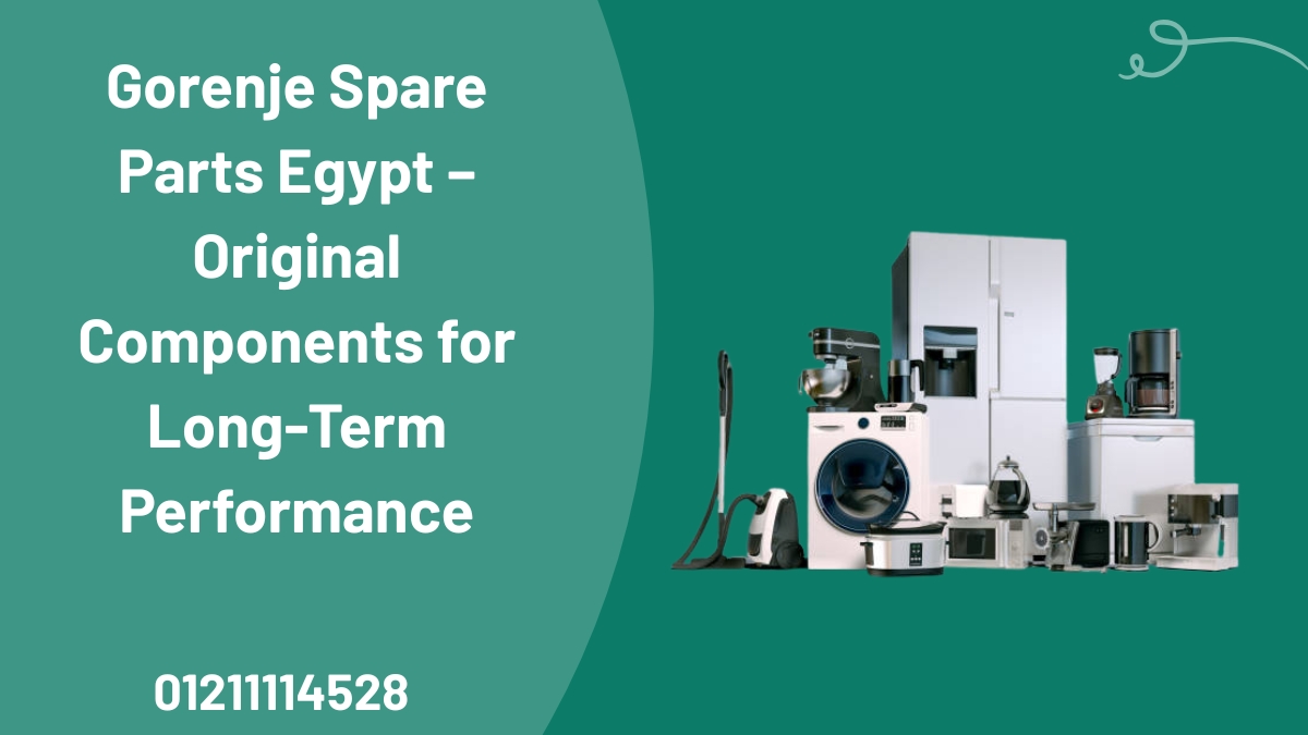 Gorenje Spare Parts Egypt – Original Components for Long-Term Performance